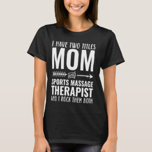 I Have Two Titles Mum And Sports Massage Therapist T-Shirt
