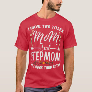 I Have Two Titles Mum And Stepmom Funny Floral Ste T-Shirt