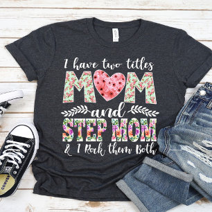 I Have Two Titles, Mum and Stepmom I Rock Them T-Shirt