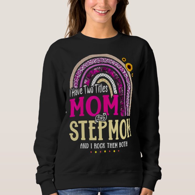 I Have Two Titles Mum And Stepmom Mothers Day Rain Sweatshirt (Front)