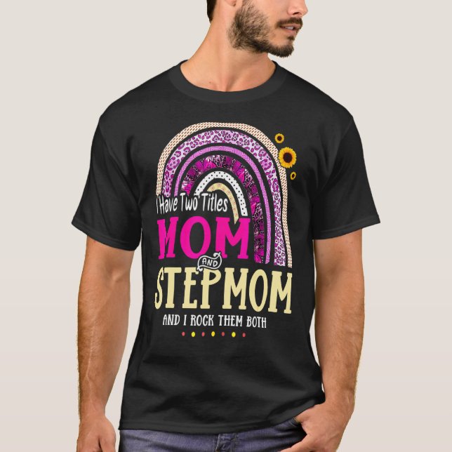 I Have Two Titles Mum And Stepmom Mothers Day Rain T-Shirt (Front)