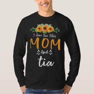 I Have Two Titles Mum And Tia Floral Grandma Mothe T-Shirt
