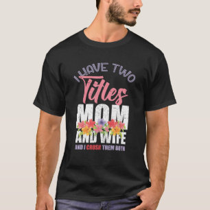 I Have Two Titles Mum And Wife Mothers Day Mummy F T-Shirt