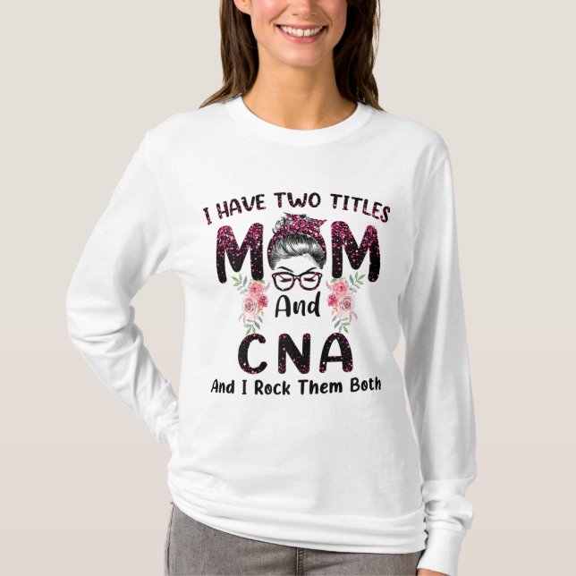 I Have Two Titles Mum & CNA And I Rock Them Both M T-Shirt (Front)