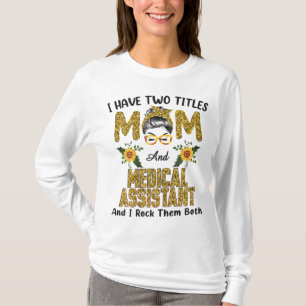 I Have Two Titles Mum & Medical Assistant I Rock T T-Shirt