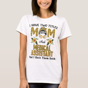 I Have Two Titles Mum & Medical Assistant I Rock T T-Shirt