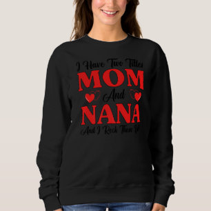 I Have Two Titles Mum Nana And I Rock Them Mother' Sweatshirt