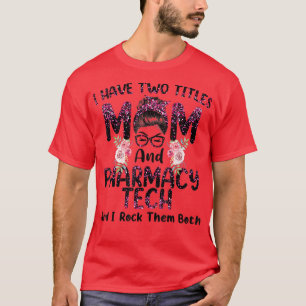 I Have Two Titles Mum & Pharmacy Tech Floral Mothe T-Shirt