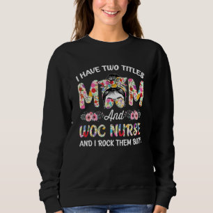 I Have Two Titles Mum & Woc Nurse Stethoscope Rn N Sweatshirt