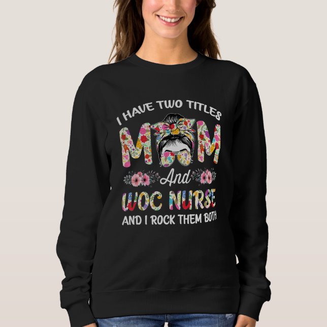 I Have Two Titles Mum & Woc Nurse Stethoscope Rn N Sweatshirt (Front)