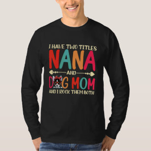 I Have Two Titles Nana And Chihuahua Dog Mum Dog T-Shirt