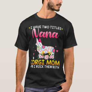 I Have Two Titles Nana And Corgi Dog Mum Happy Mot T-Shirt