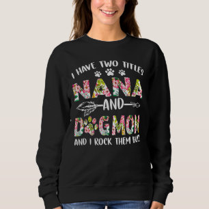 I Have Two Titles Nana And Dog Mum Dog Mother's D Sweatshirt