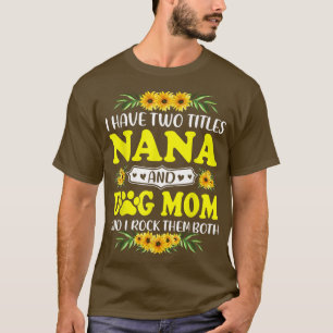 I Have Two Titles Nana And Dog Mum I Rock Them Bot T-Shirt