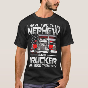 I Have Two Titles NEPHEW And Trucker And I Tock Th T-Shirt