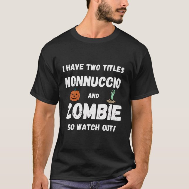 I Have Two Titles Nonnuccio And Zombie Grandpa Hal T-Shirt (Front)