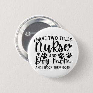 I Have Two Titles Nurse And Dog Mum 6 Cm Round Badge