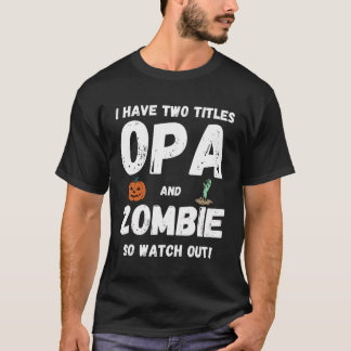 I Have Two Titles Opa And Zombie Grandpa Halloween T-Shirt