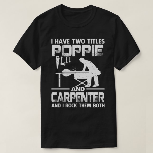 I Have Two Titles POPPIE And Carpenter And I Rock  T-Shirt (Design Front)