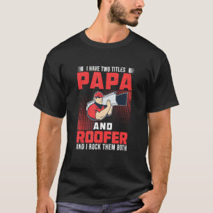 I Have Two Titles Roofing Roofer For A Roof Exper T-Shirt