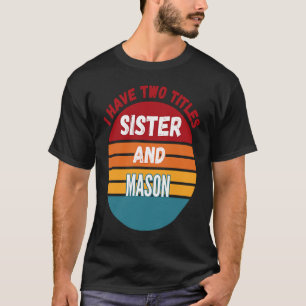 I Have Two Titles Sister And Mason T-Shirt
