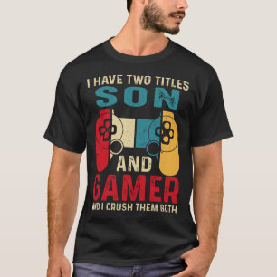 I Have Two Titles SON And Gamer And I Crush Them B T-Shirt
