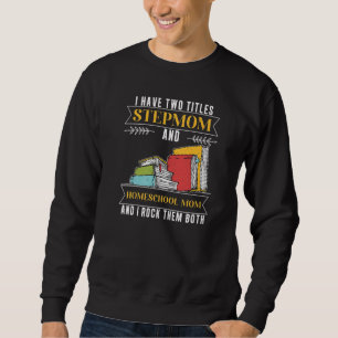I Have Two Titles Stepmom And Homeschool Mum Sweatshirt