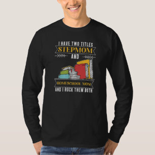 I Have Two Titles Stepmom And Homeschool Mum T-Shirt