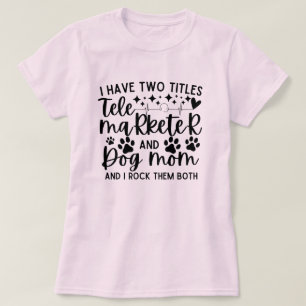 I have two titles telemarketer and dog mum T-Shirt