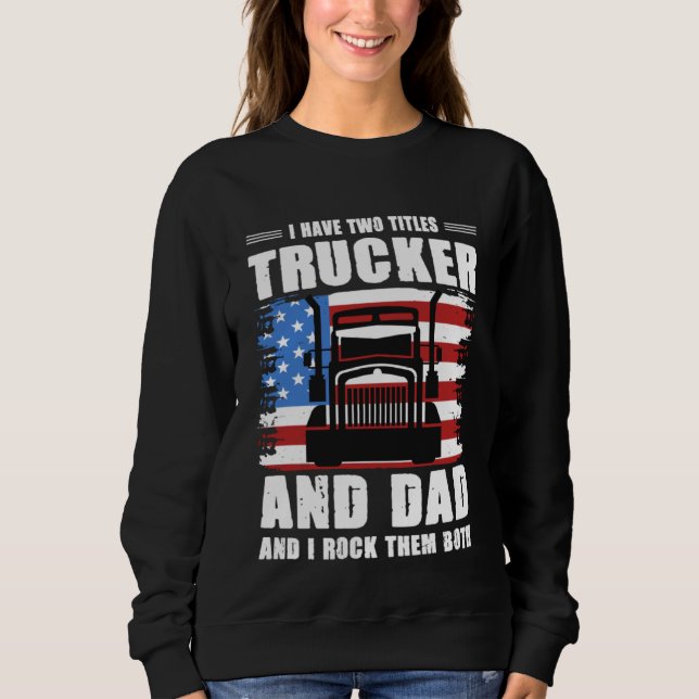 I Have Two Titles Trucker And Dad And I Rock Them  Sweatshirt (Front)