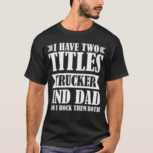 I have two titles Trucker and Dad Trucker T-Shirt (Front)