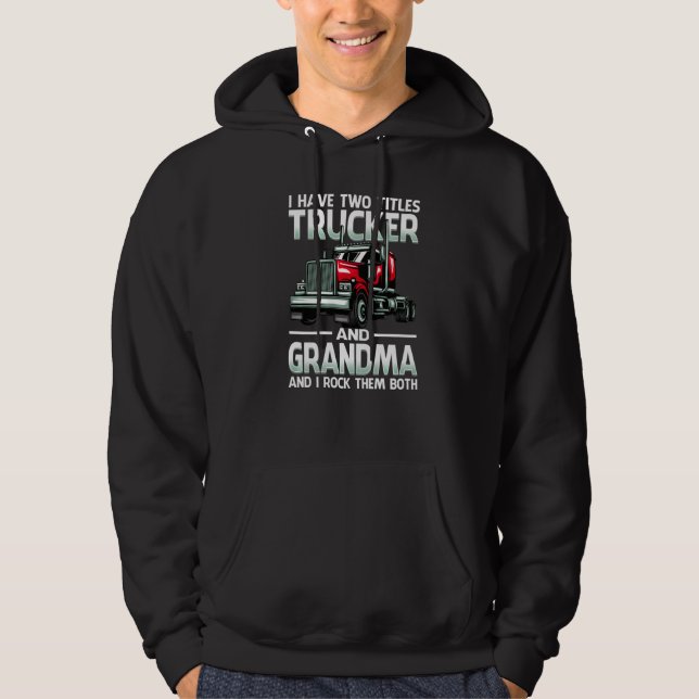 I Have Two Titles Trucker And Grandma And I Rock T Hoodie (Front)