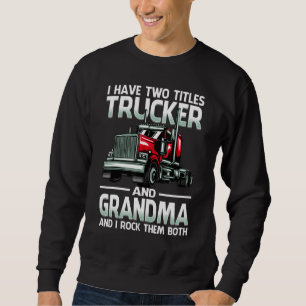 I Have Two Titles Trucker And Grandma And I Rock T Sweatshirt