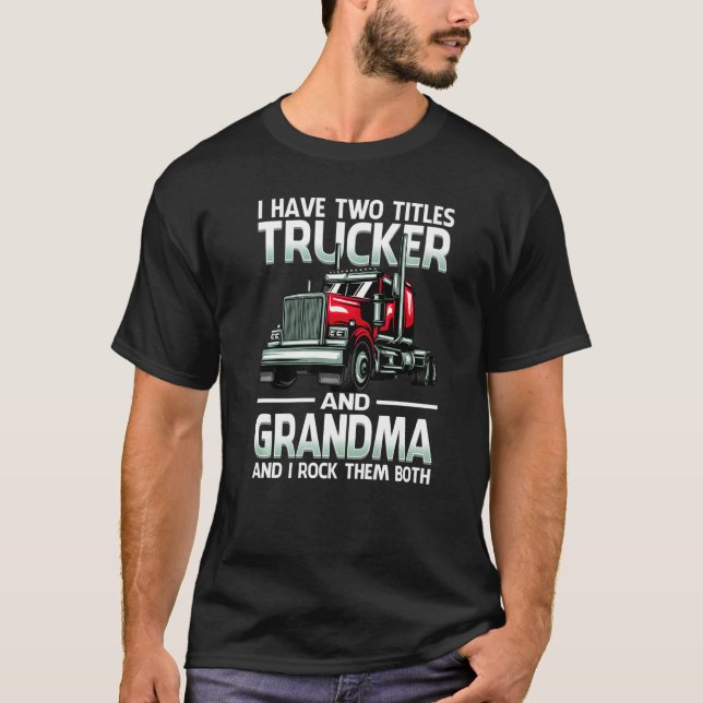 I Have Two Titles Trucker And Grandma And I Rock T T-Shirt (Front)