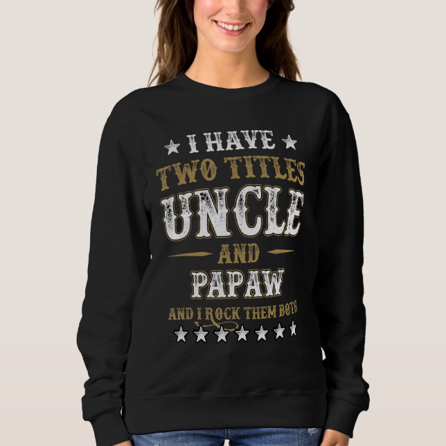 I Have Two Titles Uncle And Papaw And I Rock Them  Sweatshirt (Front)