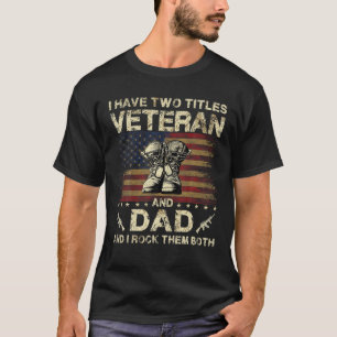 I Have Two Titles Veteran And Dad Veteran Dad T-Shirt