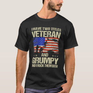 I Have Two Titles Veteran And Grumpy And I Rock Th T-Shirt
