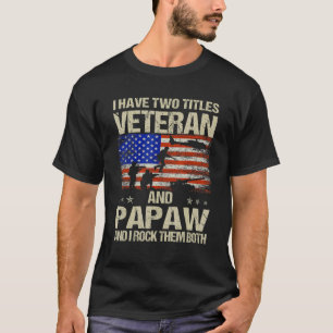 I Have Two Titles Veteran And Papaw And I Rock The T-Shirt