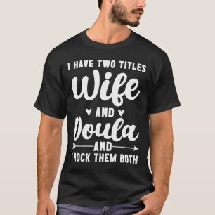 I Have Two Titles Wife And Doula Rock Them Both Bi T-Shirt
