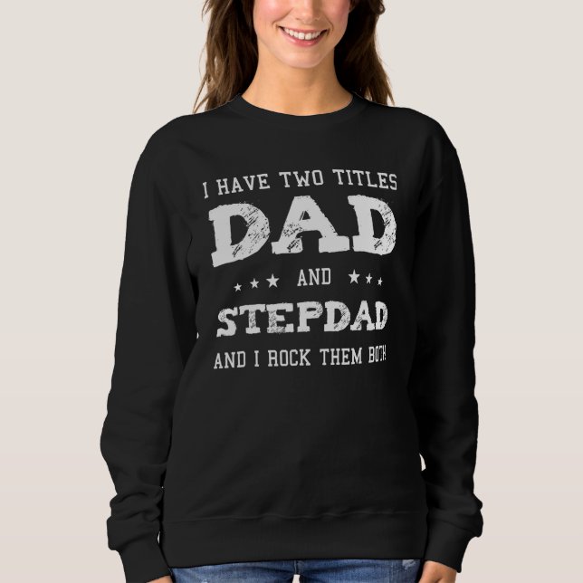 I Have Two Tittles Dad And Stepdad Fathers Day Pap Sweatshirt (Front)