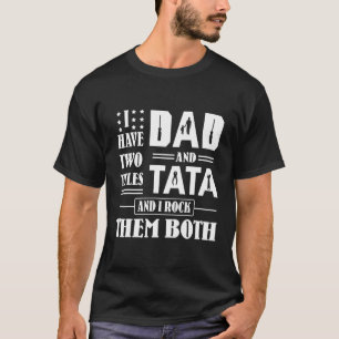 I Have Two Tittles Dad And Tata And I Rock Them Bo T-Shirt