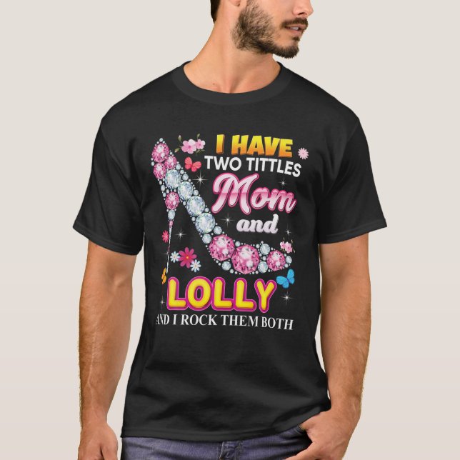 I Have Two Tittles Mum And Lolly Rock Them Both Di T-Shirt (Front)