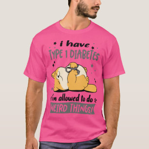 I Have Type 1 Diabetes i am allowed to do Weird Th T-Shirt