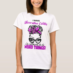 I Have Ulcerative Colitis I'm Allowed To Do Weird  T-Shirt
