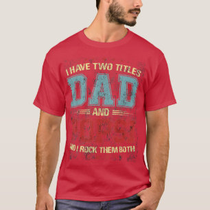 I Have wo itles Dad And Popsi Gift  T-Shirt