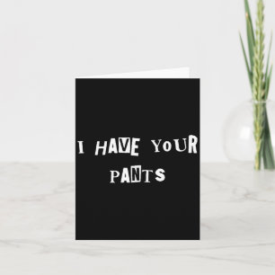 I Have Your Pants Quote Meme  Card