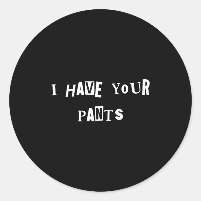 I Have Your Pants Quote Meme  Classic Round Sticker (Front)