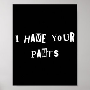 I Have Your Pants Quote Meme  Poster
