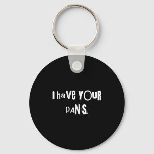 I Have Your Pants Tee Funny Quote Meme Men,women  Key Ring
