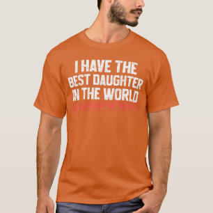 I Havehe Best Daughter Funny Dad Daddy Papa Mom Ma T-Shirt